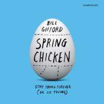 Spring Chicken Stay Young Forever (or Die Trying), Bill Gifford