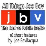All Things Joe Bev The Best of Public Radio, Joe Bevilacqua