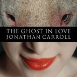 The Ghost in Love, Jonathan Carroll