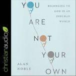 You Are Not Your Own, Alan Noble