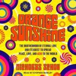 Orange Sunshine The Brotherhood of Eternal Love and Its Quest to Spread Peace, Love, and Acid to the World, Nicholas Schou