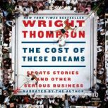 The Cost of These Dreams Sports Stories and Other Serious Business, Wright Thompson