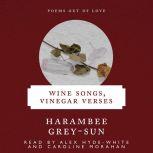 Wine Songs, Vinegar Verses Poems Out of Love, Harambee Grey-Sun