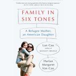 Family in Six Tones A Refugee Mother, an American Daughter, Lan Cao