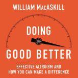 Doing Good Better How Effective Altruism Can Help You Make a Difference, William MacAskill