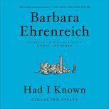 Had I Known Collected Essays, Barbara Ehrenreich