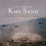 Last Stand at Khe Sanh The US Marines Finest Hour in Vietnam, Gregg Jones