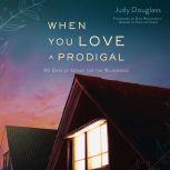 When You Love a Prodigal 90 Days of Grace for the Wilderness, Judy Douglass