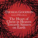 The Heart of Christ in Heaven Towards Sinners on Earth, Thomas Goodwin