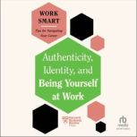 Authenticity, Identity, and Being You..., Harvard Business Review