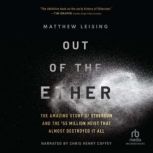 Out of the Ether The Amazing Story of Ethereum and the $55 Million Heist that Almost Destroyed It All, Matthew Leising