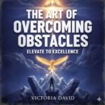 The Art of Overcoming Obstacles, Victoria David