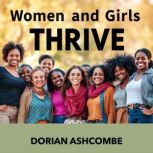 Women and Girls Thrive Unlocking Hid..., Dorian Ashcombe