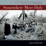 Somewhere More Holy Stories from a Bewildered Father, Stumbling Husband, Reluctant Handyman, and Prodigal Son, Tony Woodlief
