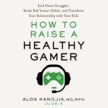 How to Raise a Healthy Gamer, Alok Kanojia, MD, MPH