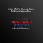 Indias Effort To Clean Up Sacred But..., PBS NewsHour