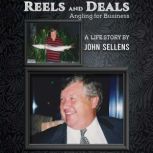 Reels and Deals  Angling for Busines..., John Sellens