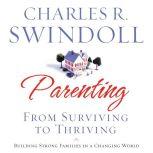 Parenting: From Surviving to Thriving, Charles R. Swindoll