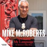 Speaking My Language Te Korero i Toku..., Mike McRoberts