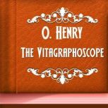 The Vitagraphoscope, O. Henry