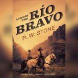 Across the Ro Bravo, R. W. Stone