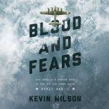 Blood and Fears How America's Bomber Boys of the 8th Air Force Saved World War II, Kevin Wilson