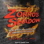 Zorro's Shadow How a Mexican Legend Became America's First Superhero, Stephen J.C. Andes