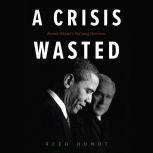 A Crisis Wasted Barack Obama's Defining Decisions, Reed Hundt
