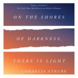 On the Shores of Darkness, There Is Light, Cordelia Strube