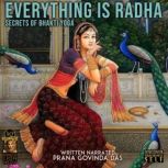 Everything Is Radha Secrets Of Bhakti Yoga, Prana Govinda Das