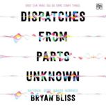 Dispatches from Parts Unknown, Bryan Bliss