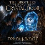 The Brothers Beyond the Crystal Door, Tonya L Wyatt