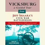 Vicksburg: A Guided Tour from Jeff Shaara's Civil War Battlefields What happened, why it matters, and what to see, Jeff Shaara