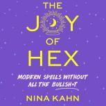 The Joy of Hex Modern Spells Without All the Bullsh*t, Nina Kahn