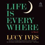 Life Is Everywhere, Lucy Ives