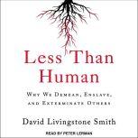 Less Than Human Why We Demean, Enslave, and Exterminate Others, David Livingstone Smith