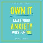 Own It Make Your Anxiety Work for You, Caroline Foran