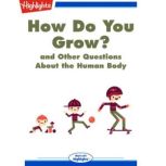 How Do You Grow? and Other Questions About the Human Body, Highlights for Children