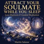 Attract Your Soulmate While You Sleep..., Martin Salazar
