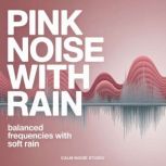 Pink Noise with Rain, Calm Noise Studio
