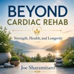 Beyond Cardiac Rehab, Joe Sharamitaro