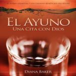 El Ayuno  Una Cita con Dios, Diana Baker