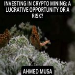 INVESTING IN CRYPTO MINING A LUCRATI..., AHMED MUSA