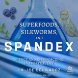 Superfoods, Silkworms, and Spandex, Dr. Joe Schwarcz