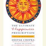 The Ultimate Happiness Prescription 7 Keys to Joy and Enlightenment, Deepak Chopra, M.D.