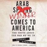 Arab Winter Comes to America The Truth about the War Were In, Robert Spencer