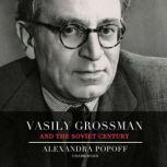 Vasily Grossman and the Soviet Century, Alexandra Popoff