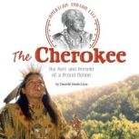 The Cherokee The Past and Present of a Proud Nation, Danielle Smith-Llera