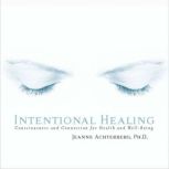Intentional Healing, Jeanne Achterberg, PhD
