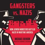 Gangsters vs. Nazis How Jewish Mobsters Battled Nazis in Wartime America, Michael Benson